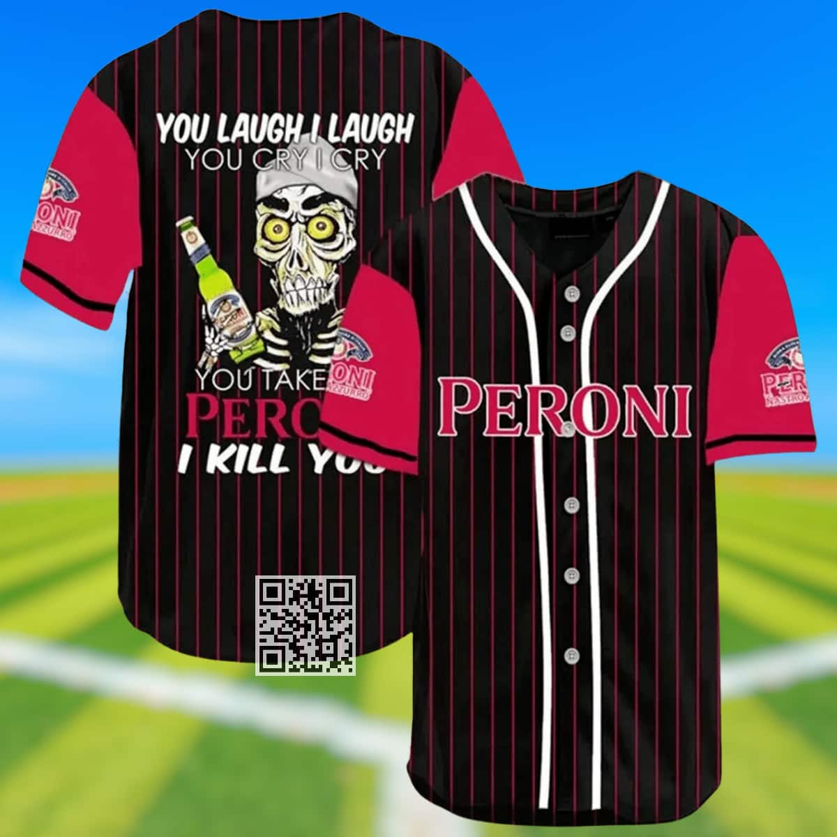 You Laugh I Laugh You Cry I Cry You Take My Peroni Beer Baseball Jersey I Kill You