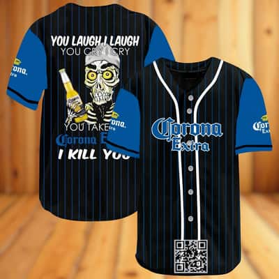 You Laugh I Laugh You Cry I Cry You Take My Corona Extra Beer I Kill You Baseball Jersey