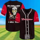 You Laugh I Laugh You Cry I Cry You Take My Budweiser I Kill You Baseball Jersey